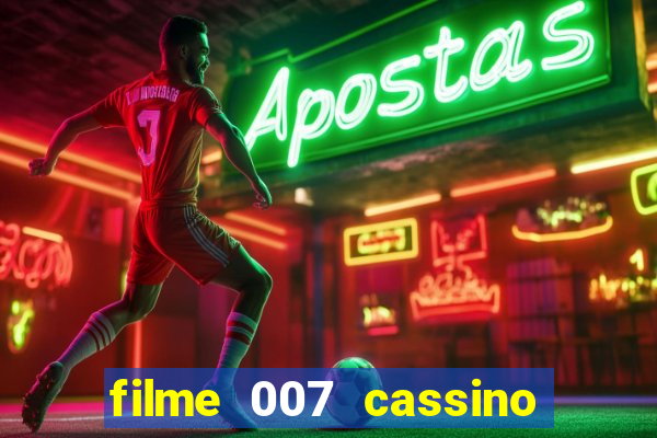 filme 007 cassino royale completo dublado